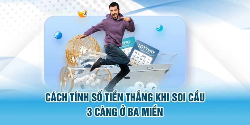 Cách tính số tiền thắng khi soi cầu 3 càng ở ba miền