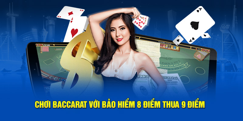 Chơi Baccarat với bảo hiểm 8 điểm thua 9 điểm