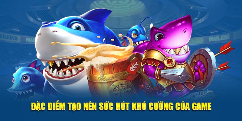 Đặc điểm tạo nên sức hút khó cưỡng của game