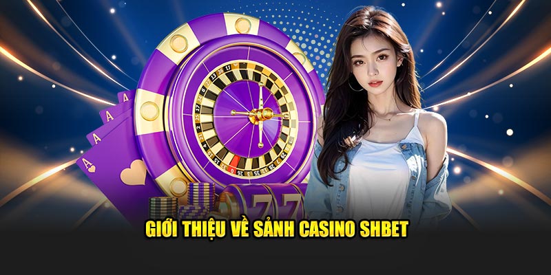 Sảnh casino SHBET nơi giải trí đẳng cấp và bảo mật cho người chơi