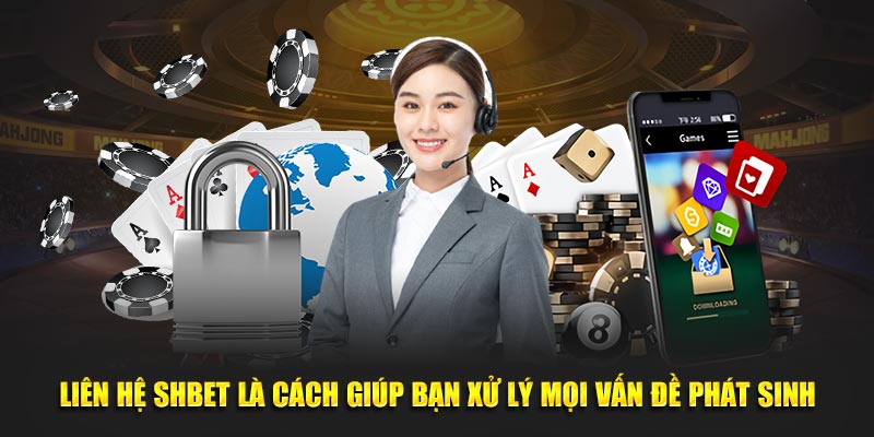 Liên hệ SHBET là cách giúp bạn xử lý mọi vấn đề phát sinh