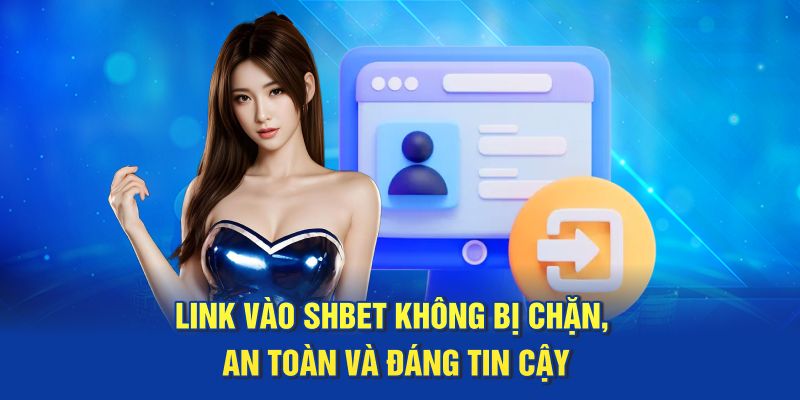 Link Vào SHBET Không Bị Chặn, An Toàn Và Đáng Tin Cậy