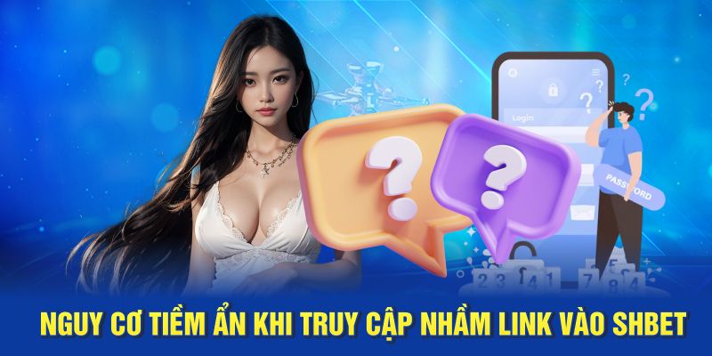 Nguy cơ tiềm ẩn khi truy cập nhầm link vào SHBET 