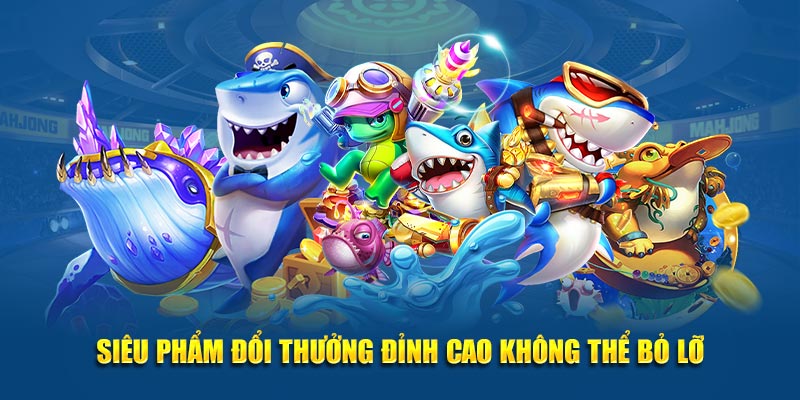 Siêu phẩm đổi thưởng đỉnh cao không thể bỏ lỡ