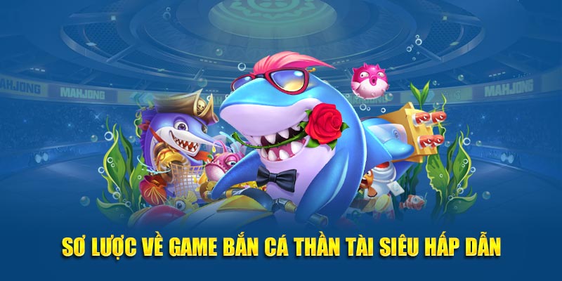 Sơ lược về game bắn cá thần tài siêu hấp dẫn