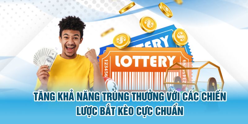 Tăng khả năng trúng thưởng với các chiến lược bắt kèo cực chuẩn