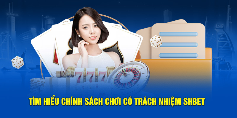 Tìm hiểu chính sách chơi có trách nhiệm SHBET