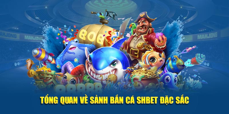 Tổng quan về sảnh bắn cá SHBET đặc sắc