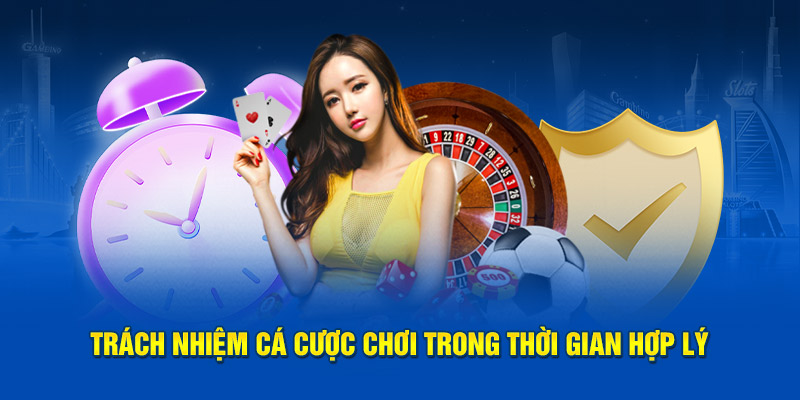 Trách nhiệm cá cược chơi trong thời gian hợp lý