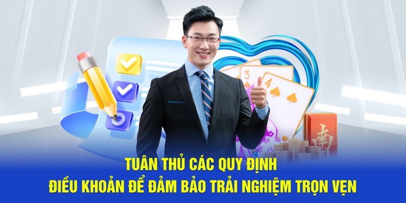 Tuân thủ các quy định điều khoản để đảm bảo trải nghiệm trọn vẹn