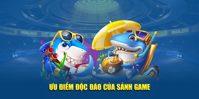 Ưu điểm độc đáo của sảnh game