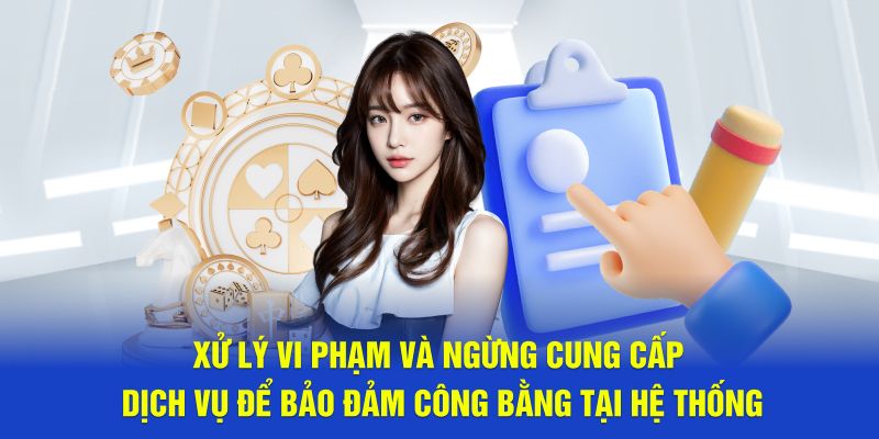 Xử lý vi phạm và ngừng cung cấp dịch vụ để bảo đảm công bằng tại hệ thống